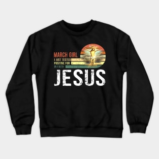 March Girl I Just Tested Positive for in Faith Jesus Lover Crewneck Sweatshirt